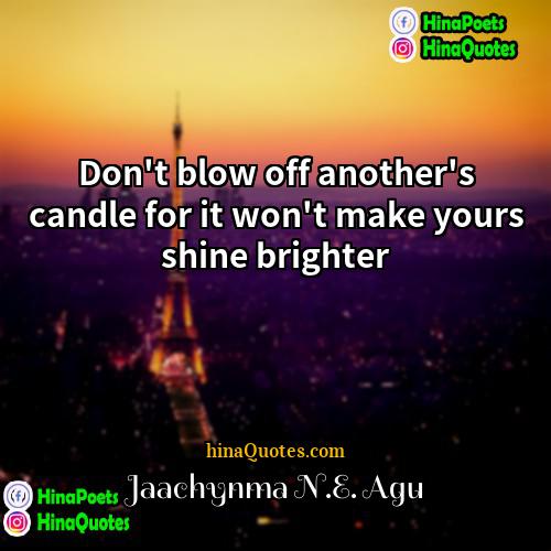 Jaachynma NE Agu Quotes | Don't blow off another's candle for it